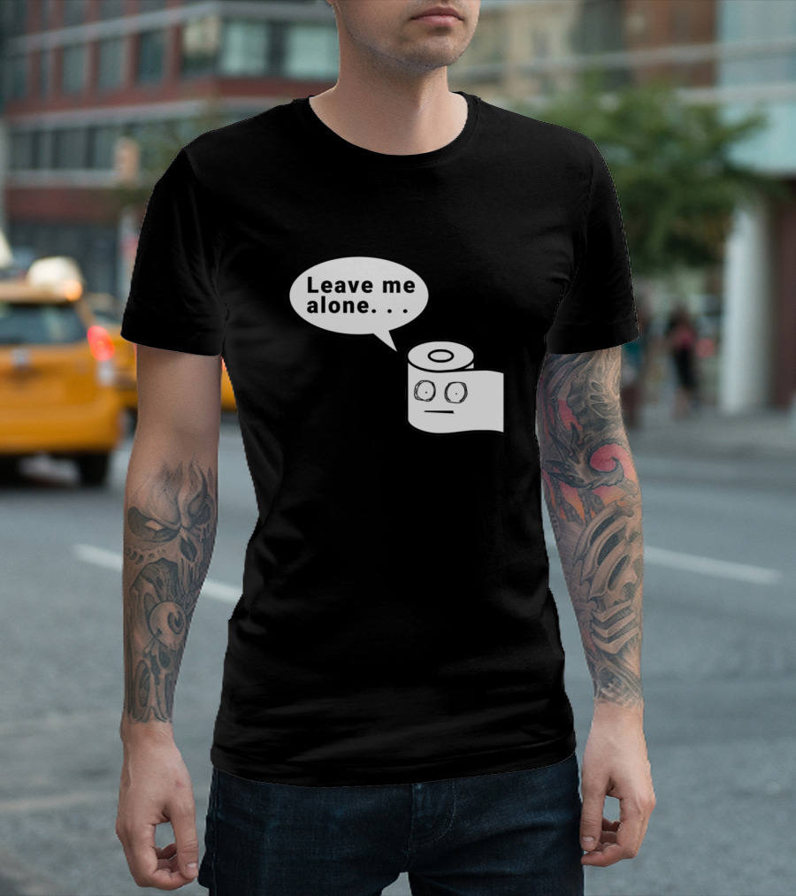 Leave Me Alone Toilet Paper Roll T-Shirt