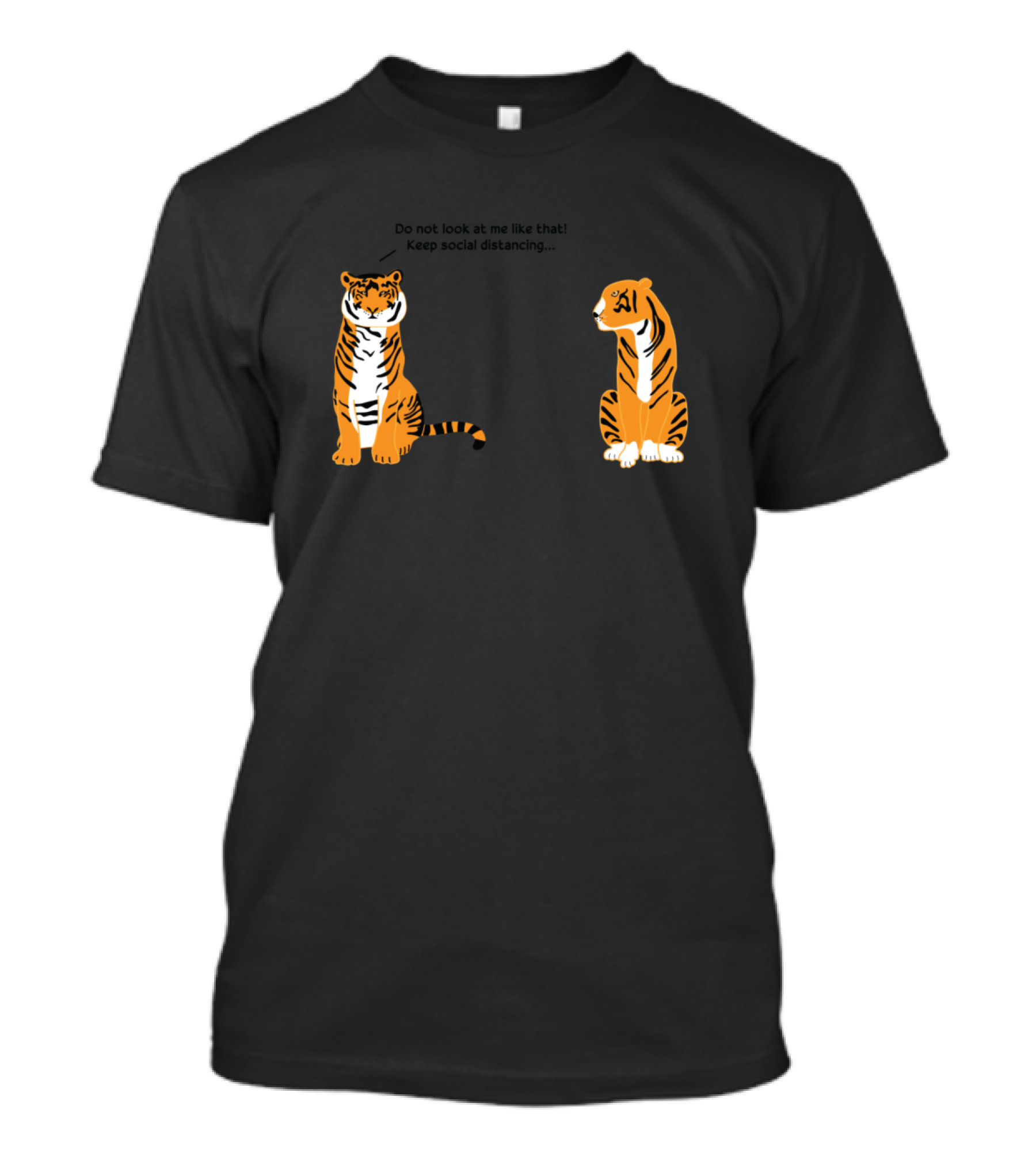 Keep Social Distancing With Tigers: Don't Look At Me Like That T-Shirt