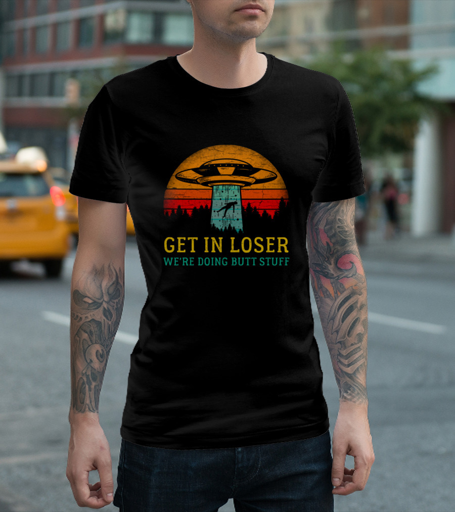 Get In Loser Alien Retro UFO Sunset Silhouette We're Doing Butt Stuff T-Shirt