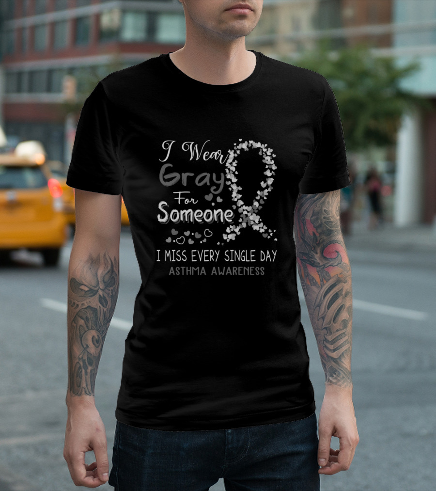 I Wear Gray For Someone I Miss Every Single Day Asthma Awareness T-Shirt