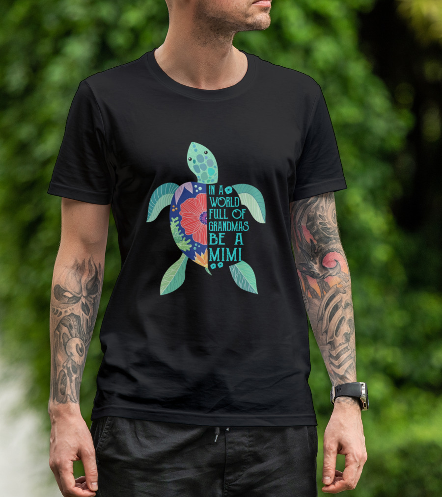 Floral Turtle In A World Full Of Grandmas Be A Mimi T-Shirt