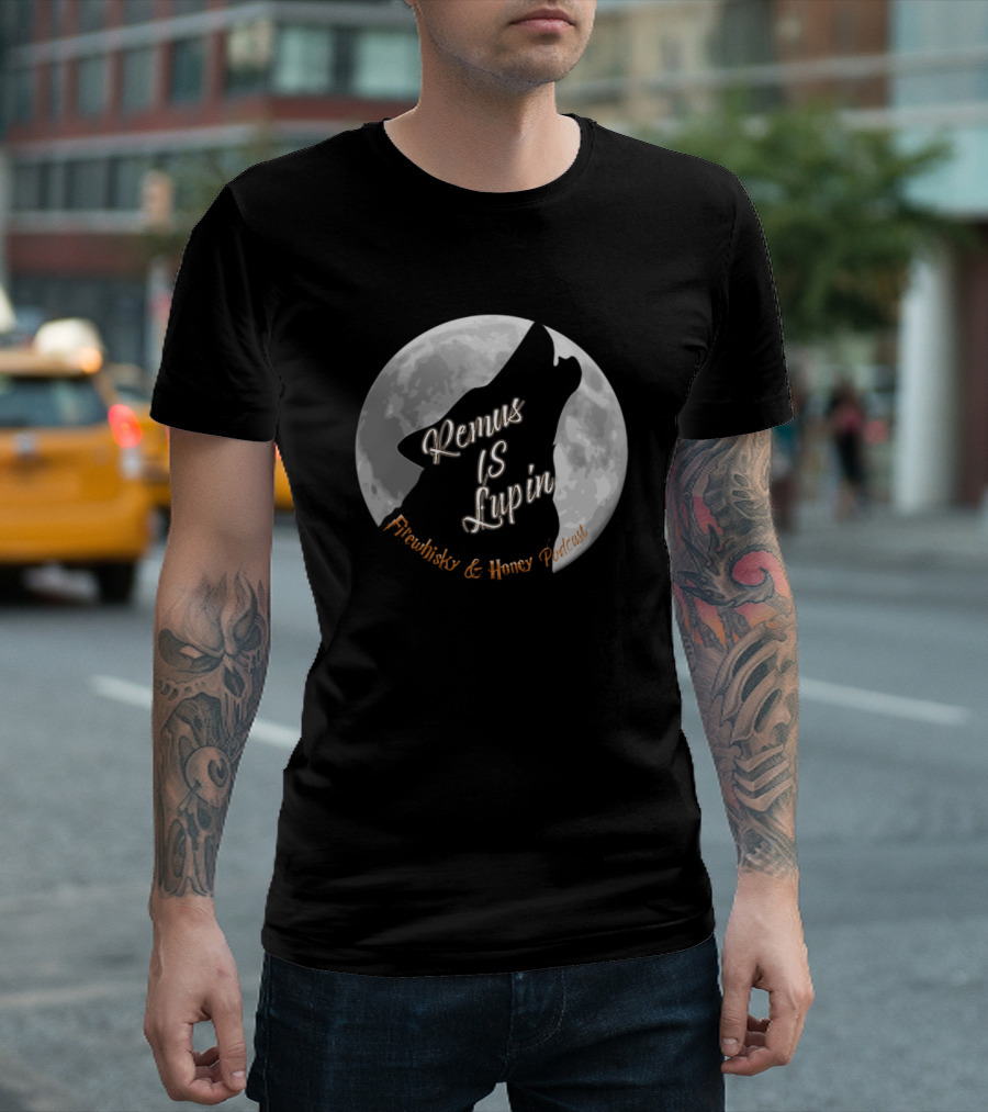 Remus Is Lupin Firewhisky And Honey Podcast Moon Wolf T-Shirt