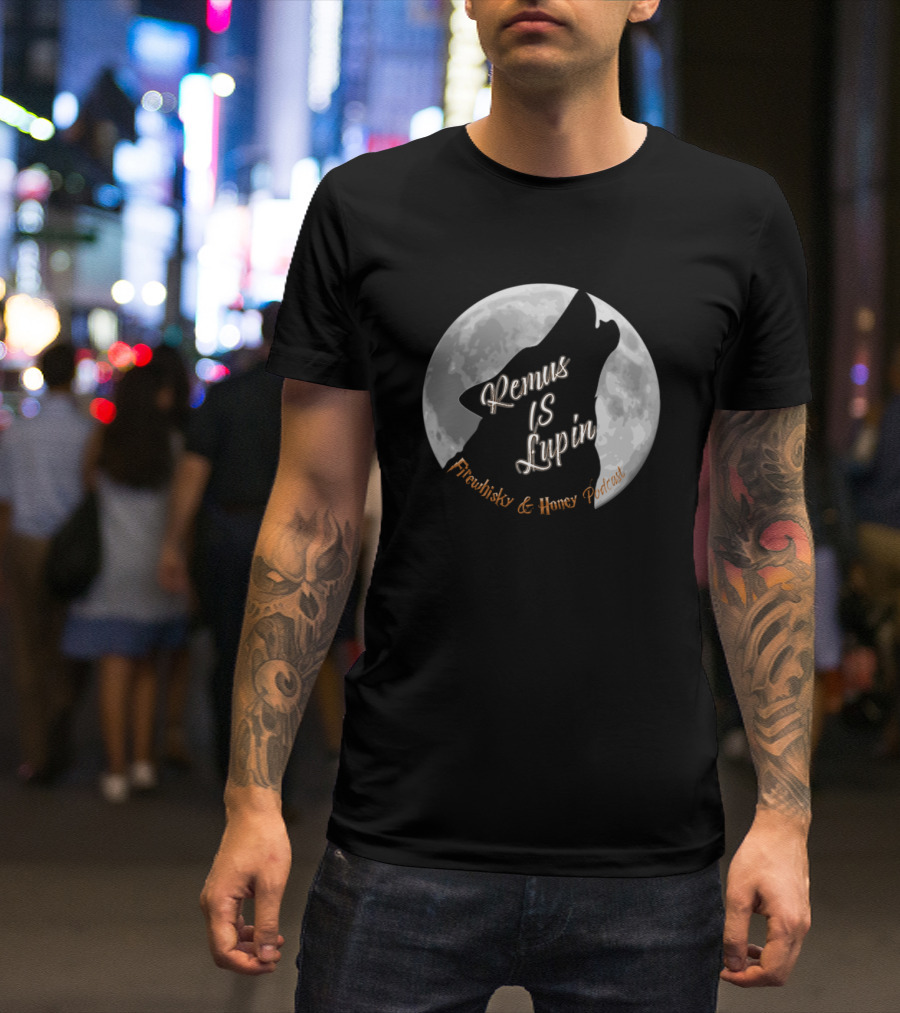 Remus Is Lupin Firewhisky And Honey Podcast Moon Wolf T-Shirt