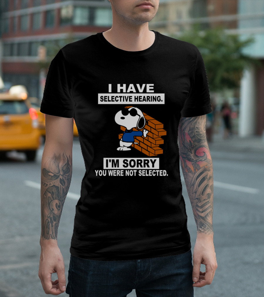Snoopy I Have Selective Hearing I'm Sorry You Were Not Selected T-Shirt