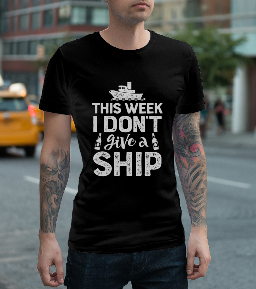 This Week I Don't Give A Ship Cruise Trip Boat And Bottles T-Shirt