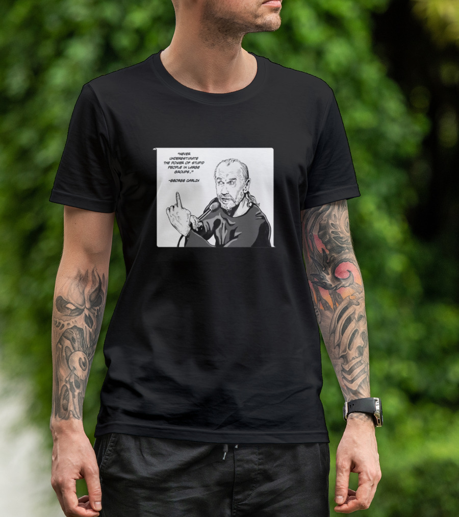 George Carlin Never Underestimate The Power Of Stupid People In Large Groups T-Shirt