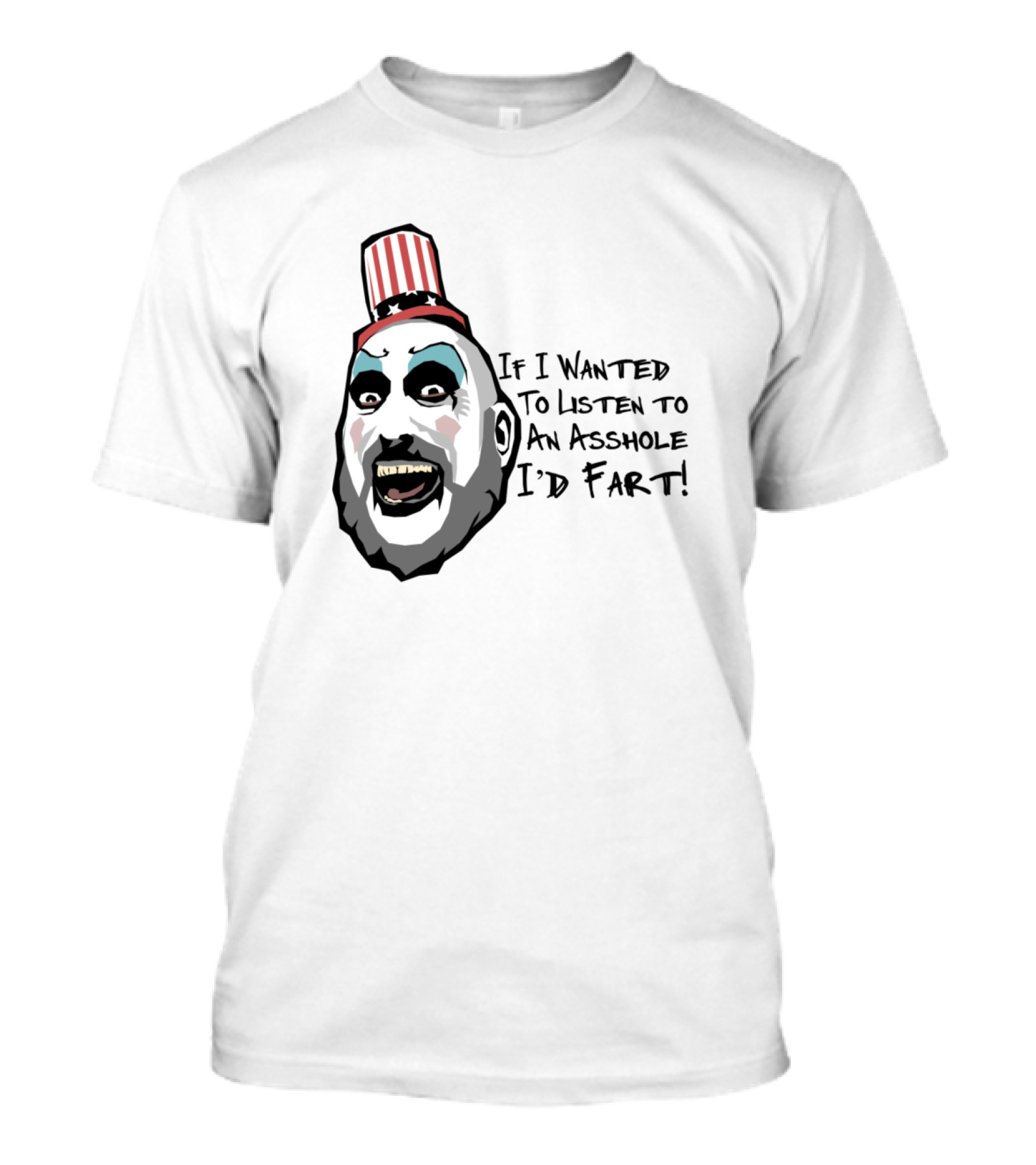 Captain Spaulding If I Wanted To Listen To An Asshole I'd Fart T-Shirt
