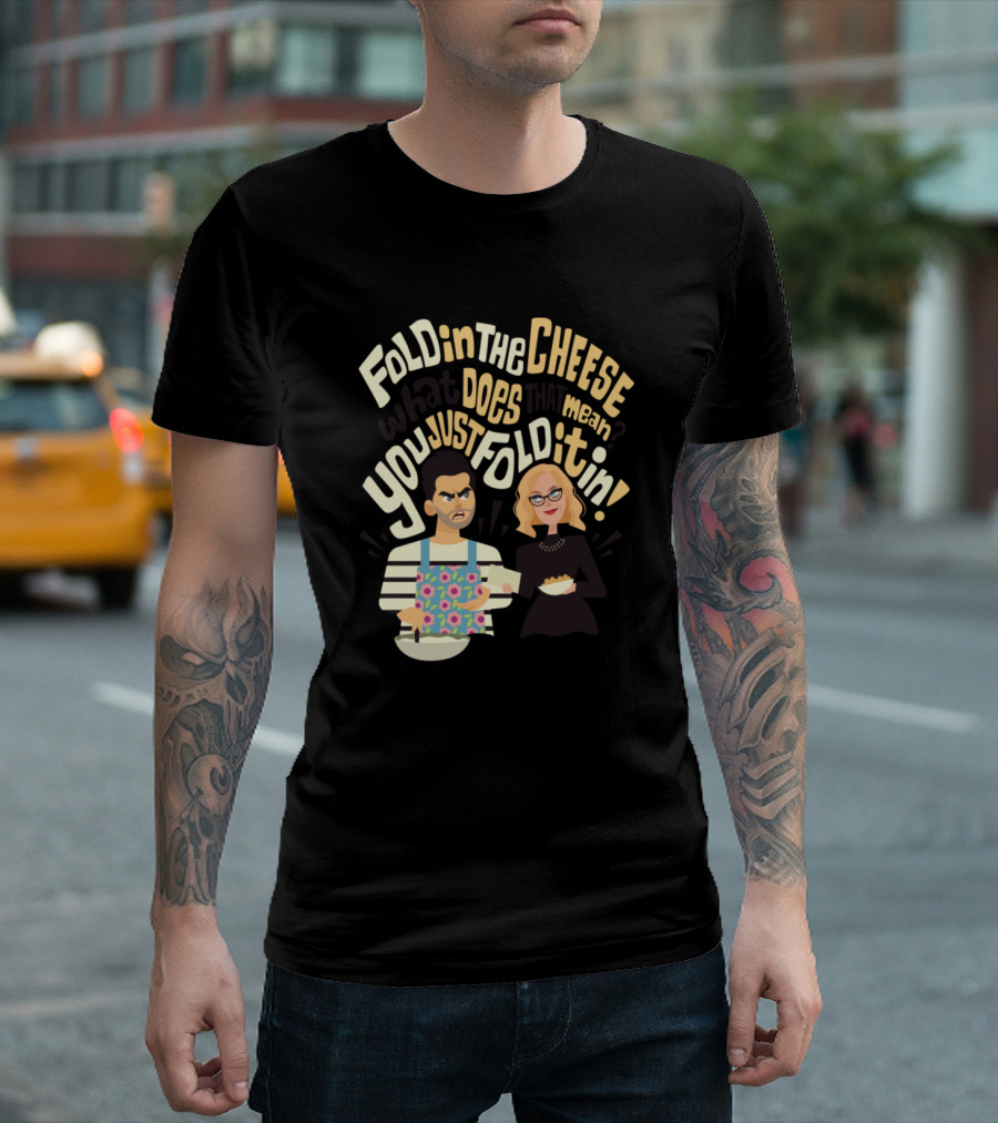 Fold in the Cheese What Does That Mean You Just Fold It In T-Shirt