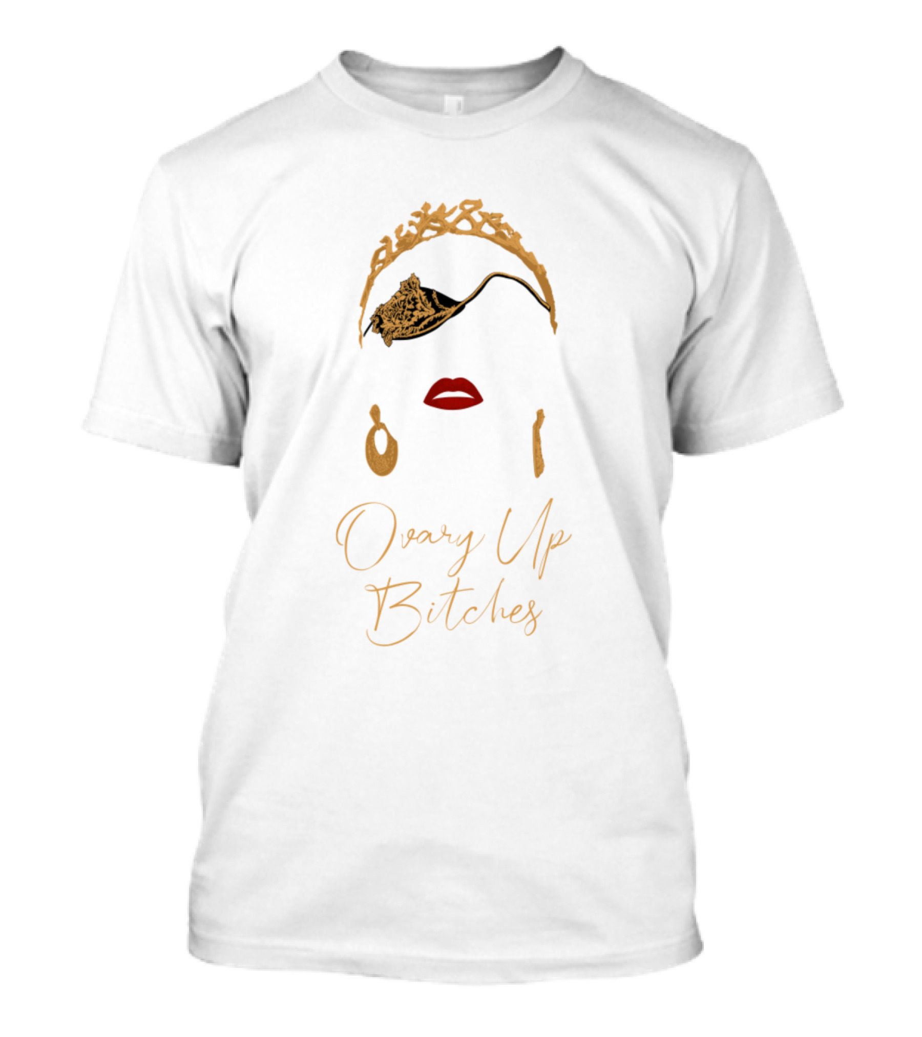Ovary Up Bitches Gold Crown Red Lips T-Shirt