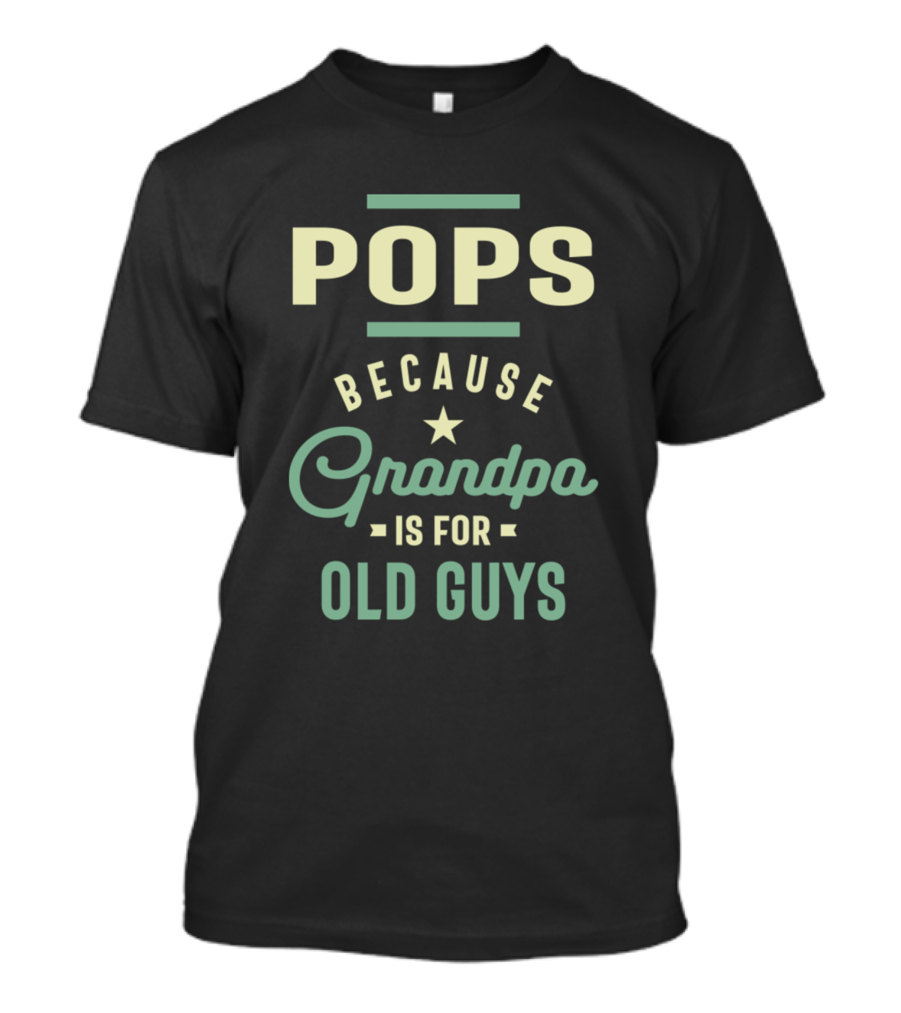 Pops Because Grandpa Is For Old Guys T-Shirt