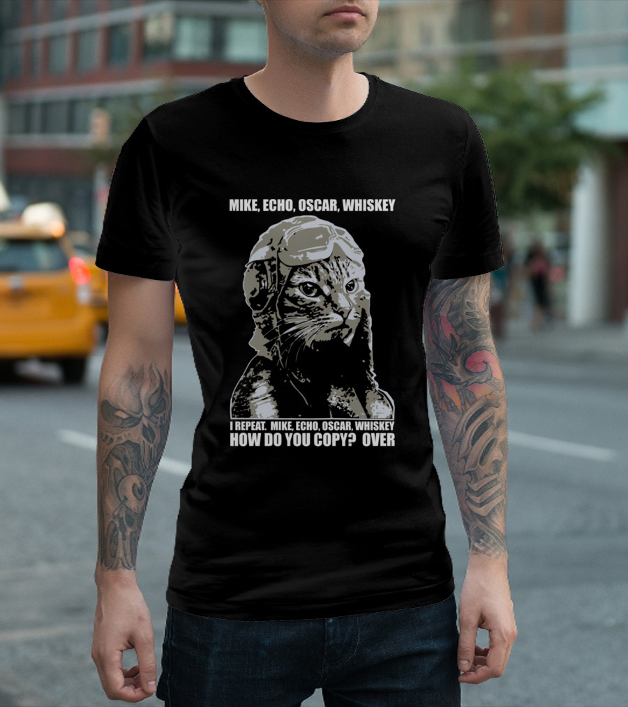 MIKE ECHO OSCAR WHISKEY I Repeat How Do You Copy Over T-Shirt