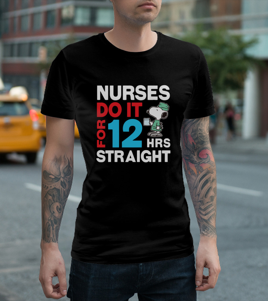 Nurses Do It for 12 Hrs Straight Snoopy Nurse T-Shirt