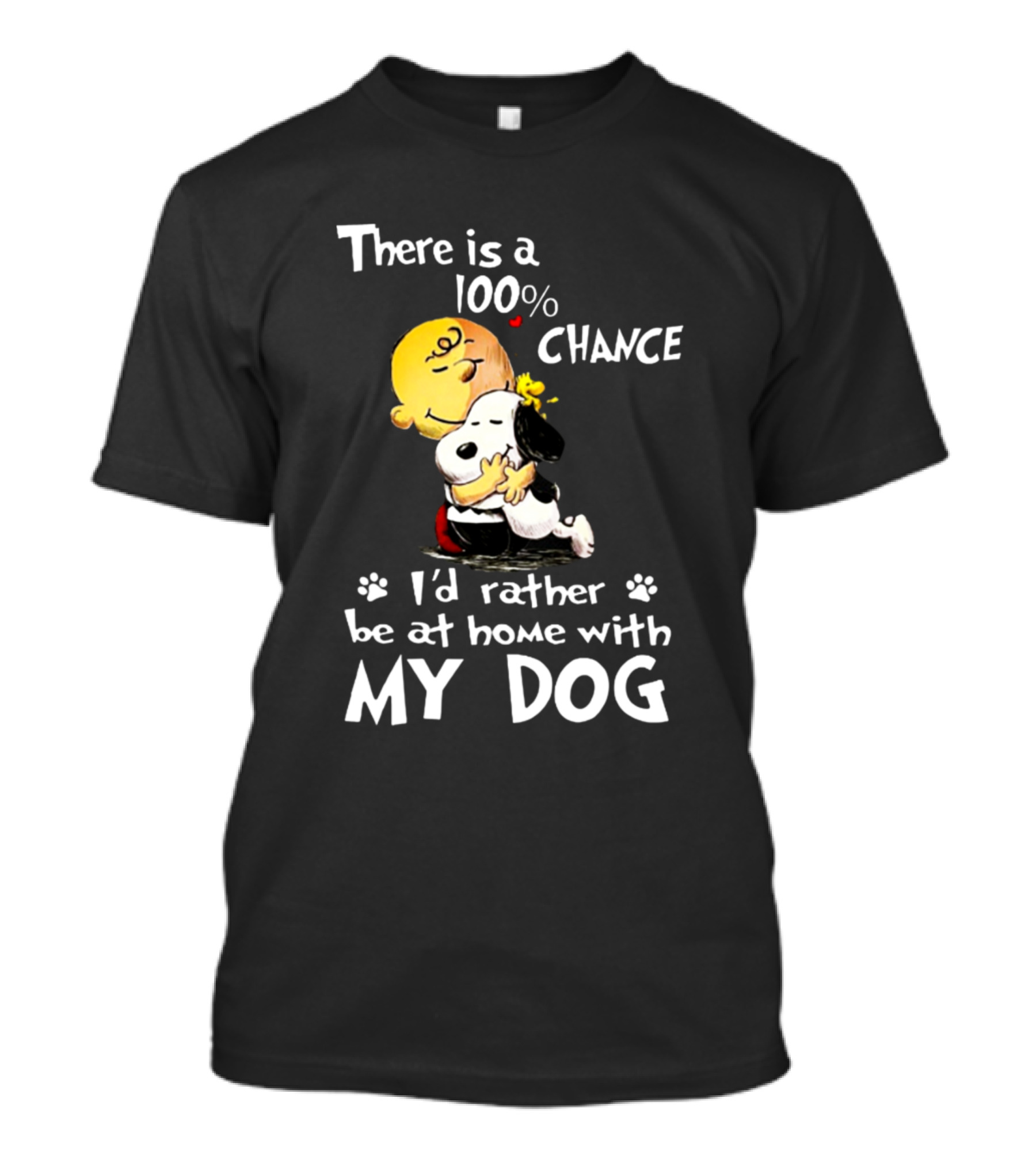 There Is A 100% Chance I'd Rather Be At Home With My Dog Snoopy Snoopy T-Shirt