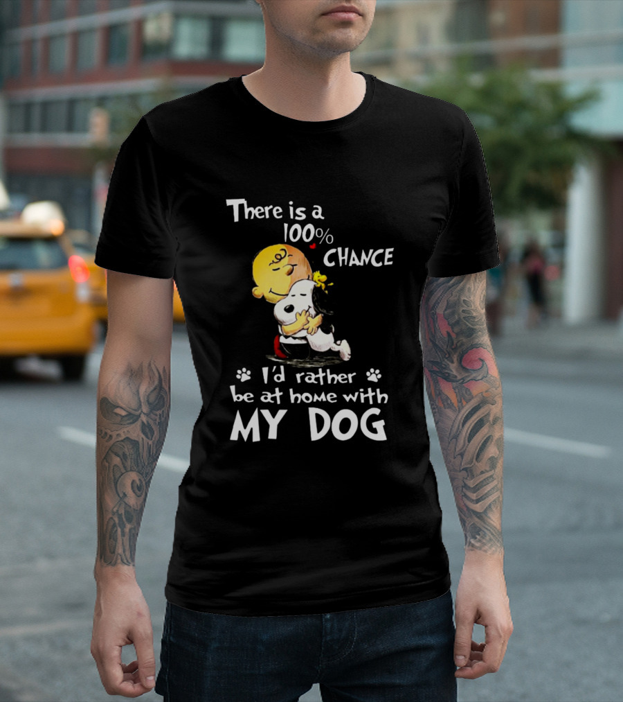 There Is A 100% Chance I'd Rather Be At Home With My Dog Snoopy Snoopy T-Shirt