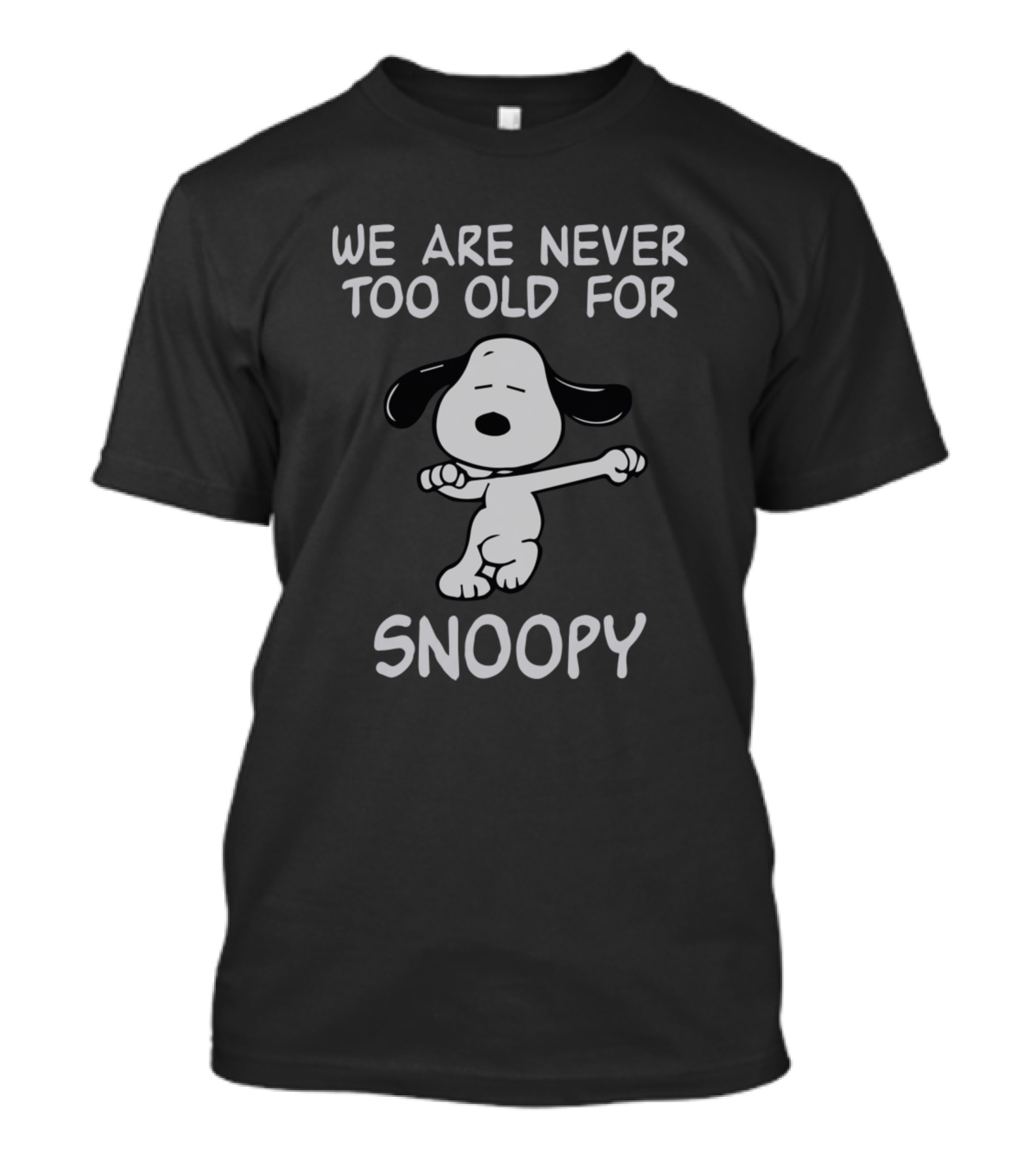 We Are Never Too Old For Snoopy Fan Favorite Iconic Character T-Shirt