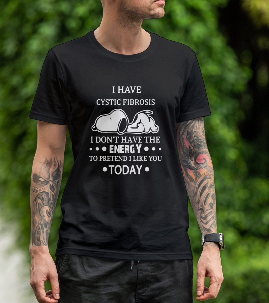 Snoopy I Have Cystic Fibrosis I Don’t Have The Energy To Pretend I Like You Today T-Shirt