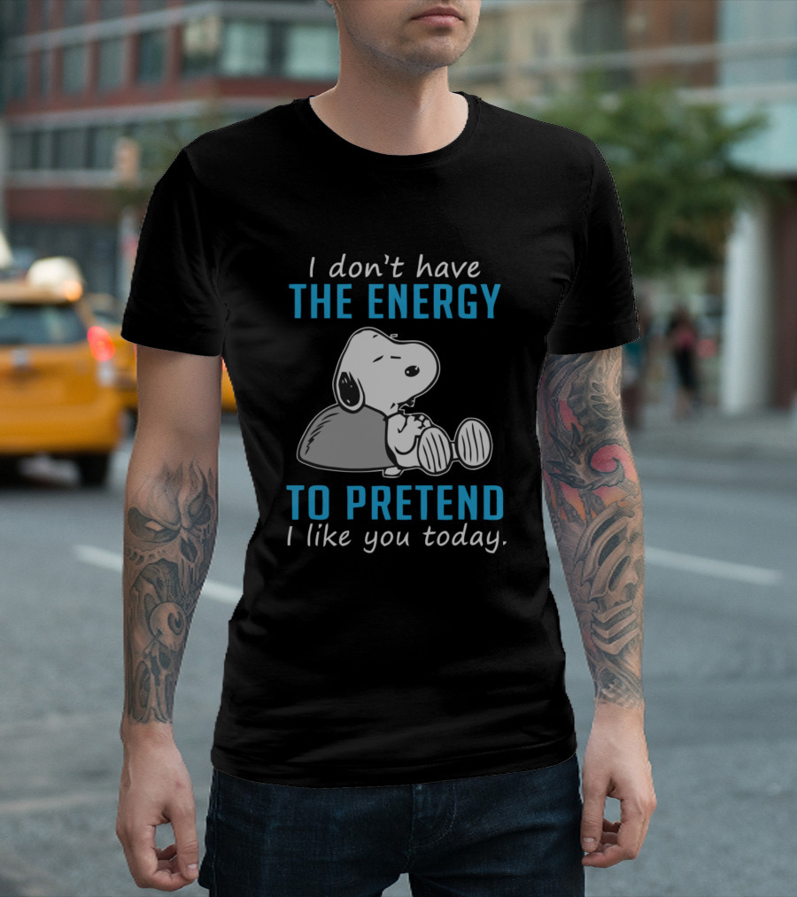 I Don't Have The Energy To Pretend I Like You Today Snoopy T-Shirt