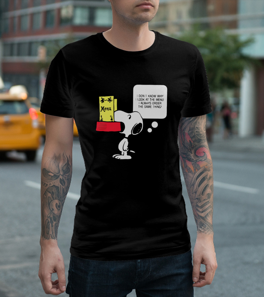 Snoopy I Don't Know Why I Look at the Menu I Always Order the Same Thing T-Shirt