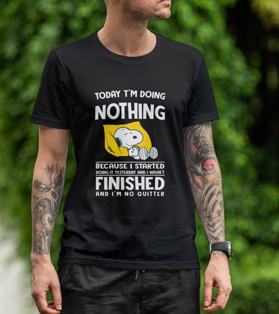 Today I'm Doing Nothing Because I Started Doing It Yesterday And I Wasn't Finished And I'm No Quitter Snoopy T-Shirt