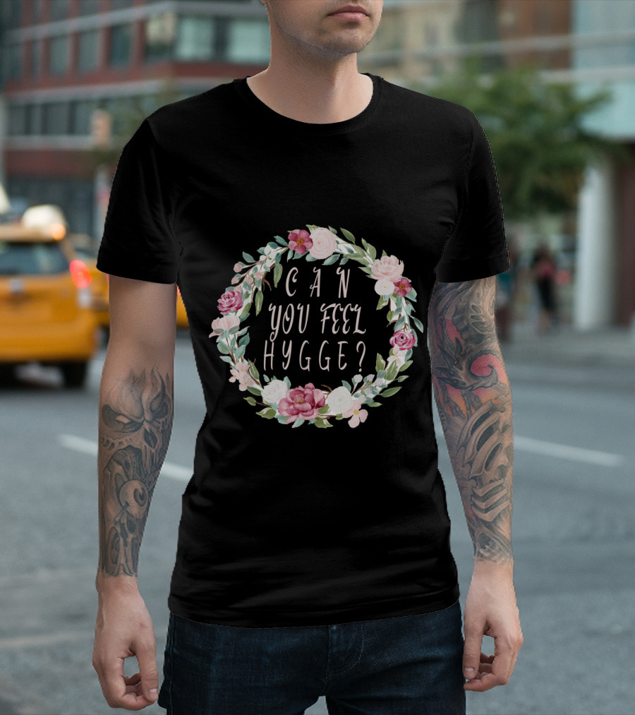 Can You Feel Hygge Flower Wreath T-Shirt
