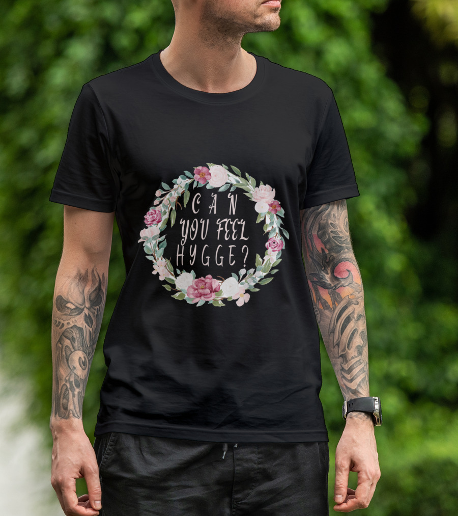 Can You Feel Hygge Flower Wreath T-Shirt