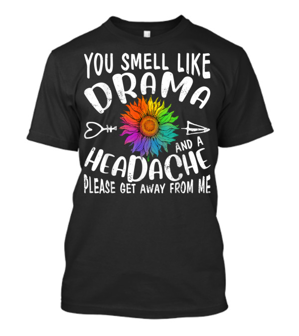 You Smell Like Drama And A Headache Please Get Away From Me Sunflower Arrows T-Shirt