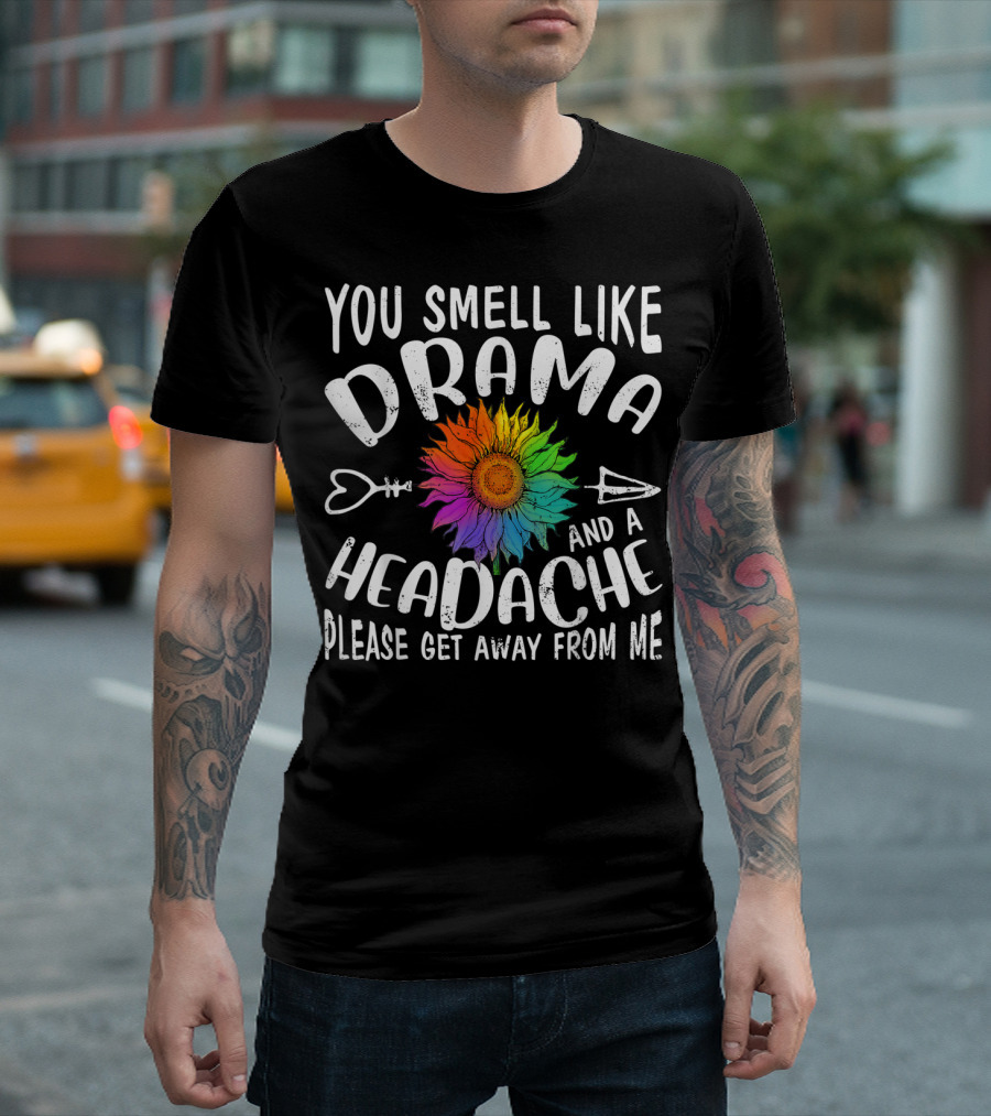 You Smell Like Drama And A Headache Please Get Away From Me Sunflower Arrows T-Shirt