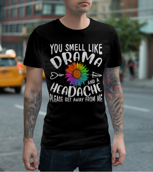 You Smell Like Drama And A Headache Please Get Away From Me Sunflower Arrows T-Shirt
