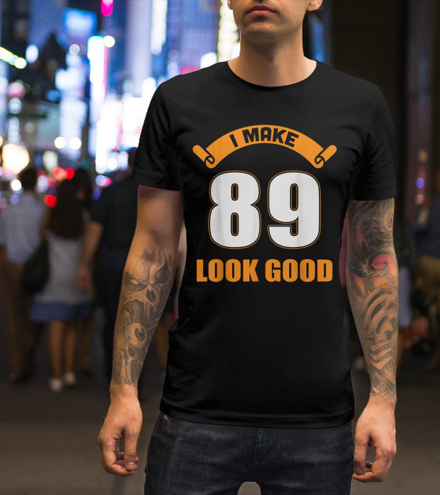 I Make 89 Look Good T-Shirt