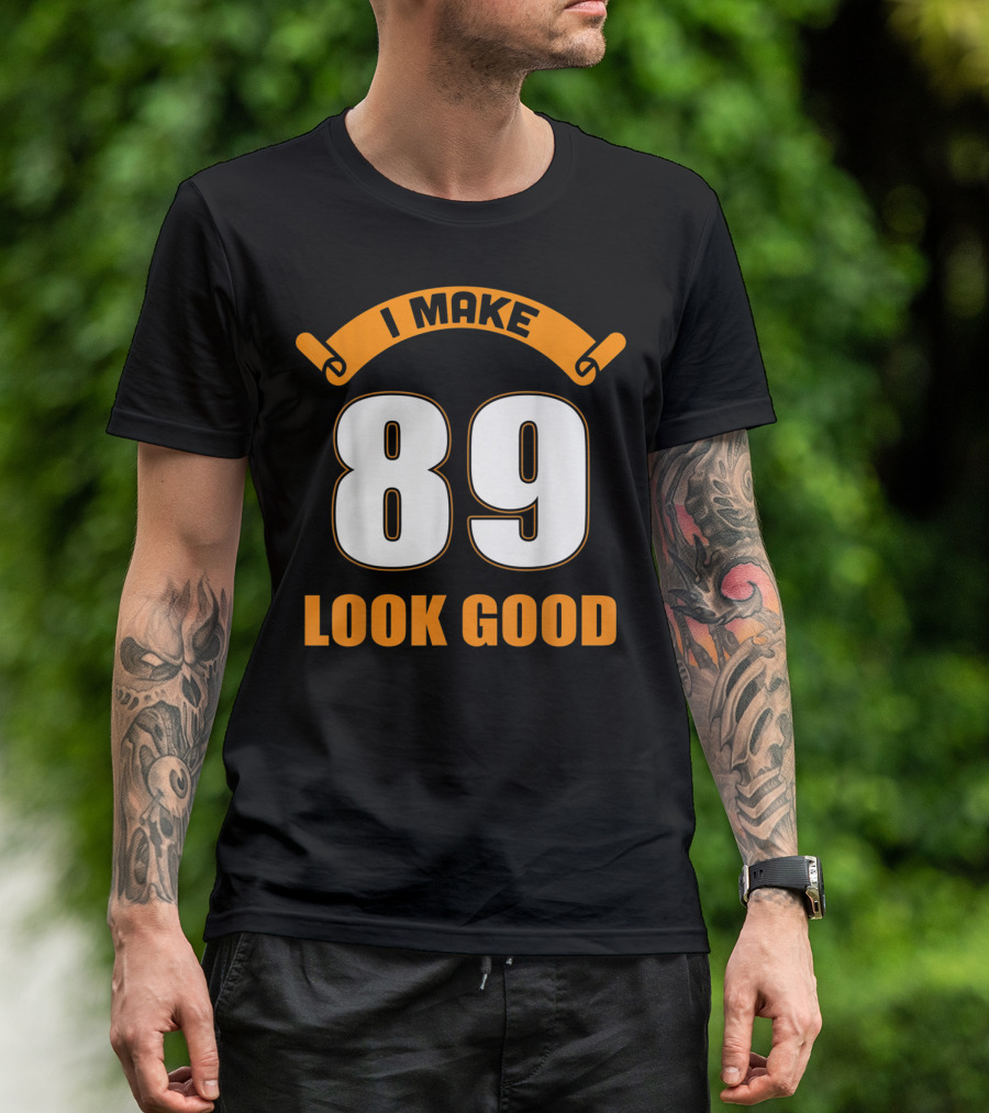 I Make 89 Look Good T-Shirt
