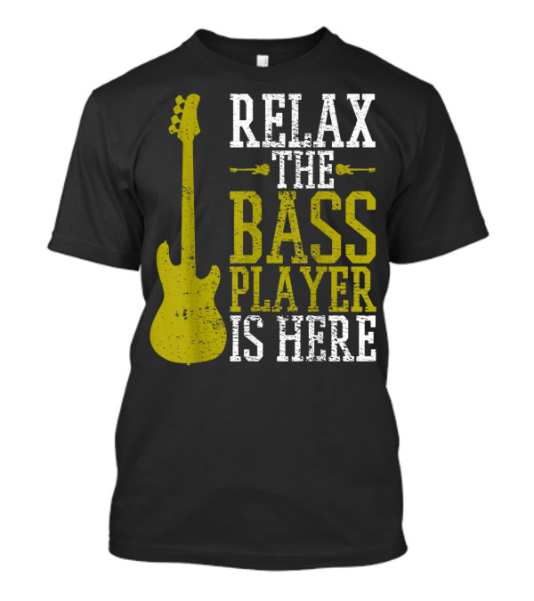 Relax The Bass Player Is Here Guitar Guitarist Rock Metal Music T-Shirt