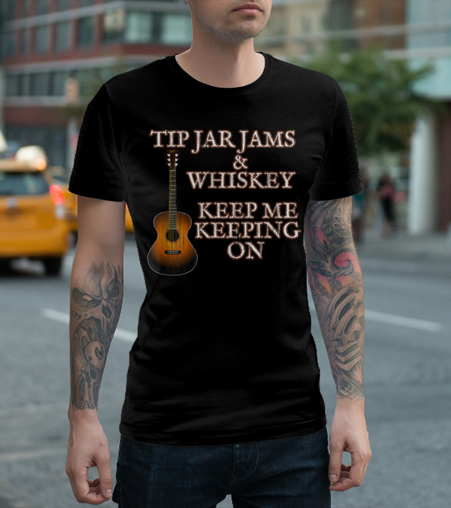 Tip Jar Jams and Whiskey Keep Me Keeping On T-Shirt