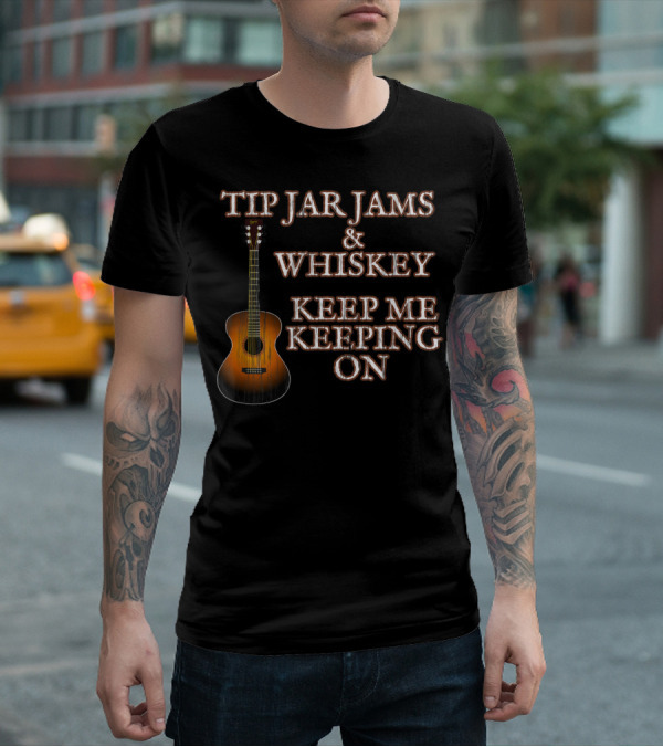 Tip Jar Jams And Whiskey Keep Me Keeping On T-Shirt