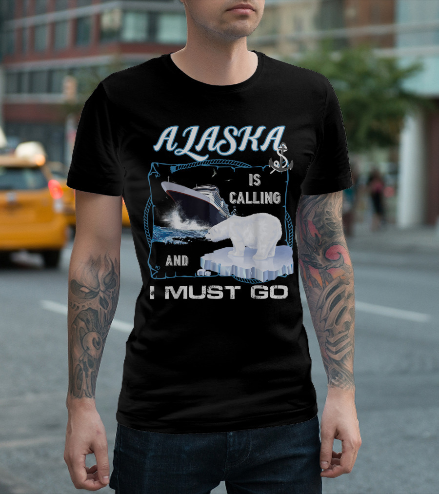 Alaska Is Calling And I Must Go Polar Bear Cruise Adventure T-Shirt