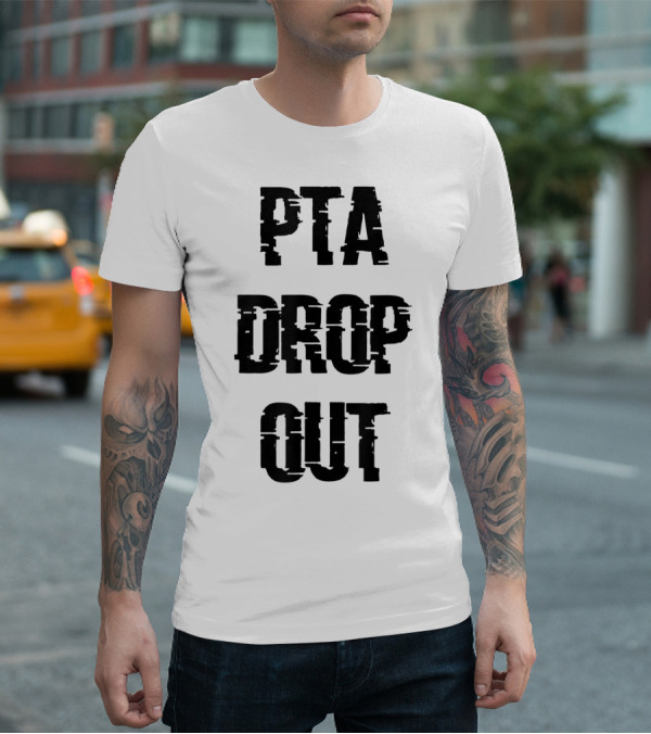 Crazy Funny PTA Drop Out T-Shirt