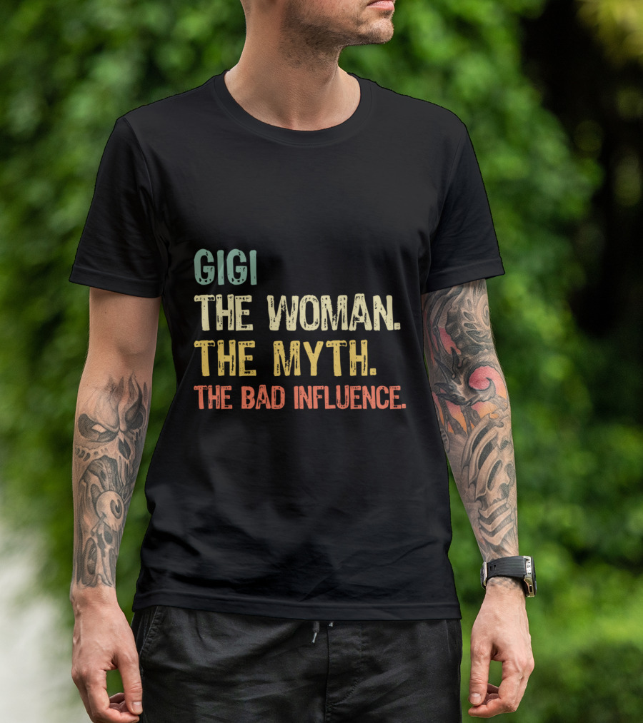 Gigi The Woman The Myth The Bad Influence T-Shirt