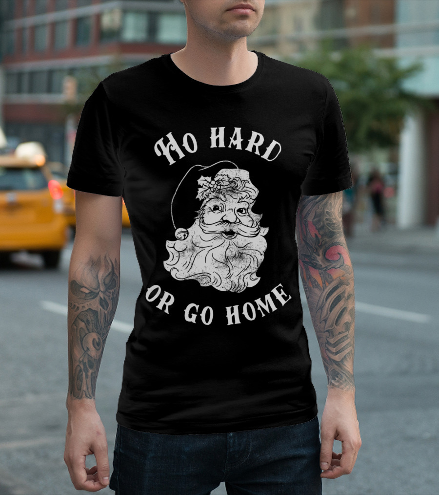 Ho Hard Or Go Home Santa Christmas Humor T-Shirt