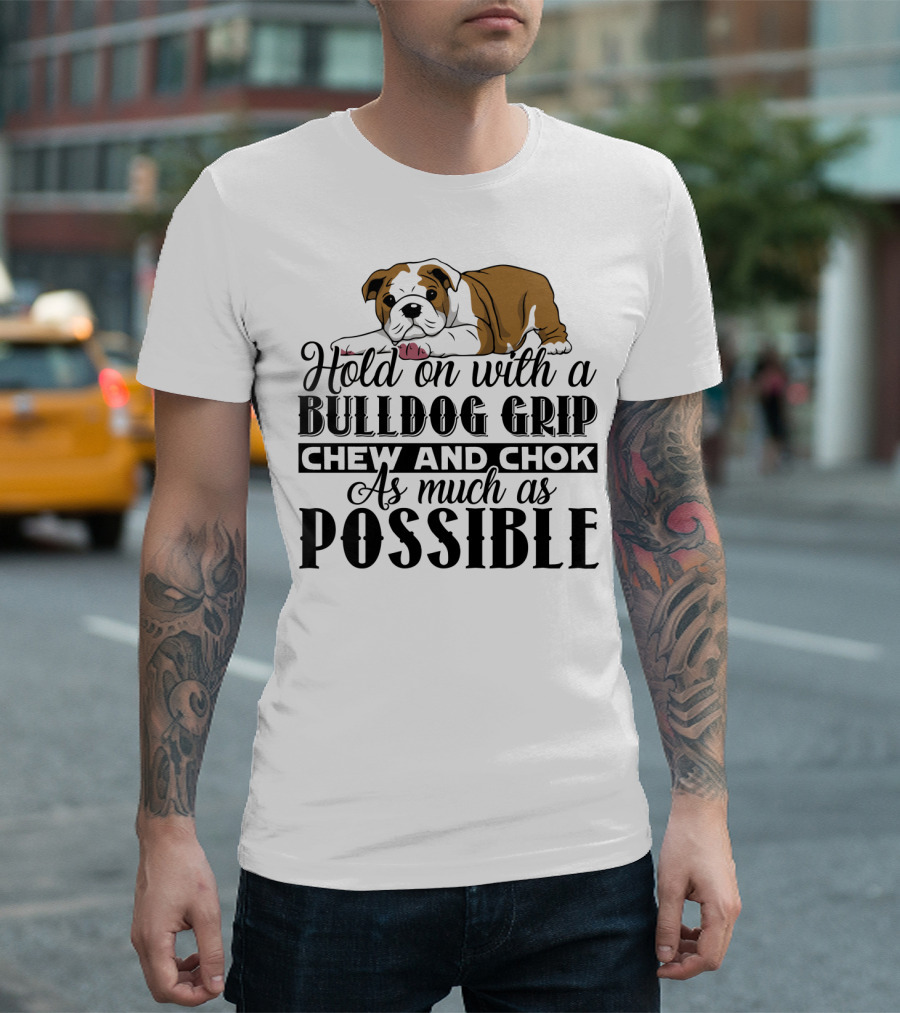 Bulldog Grip Quote: Hold On With a Bulldog Grip Chew and Chok As Much As Possible T-Shirt