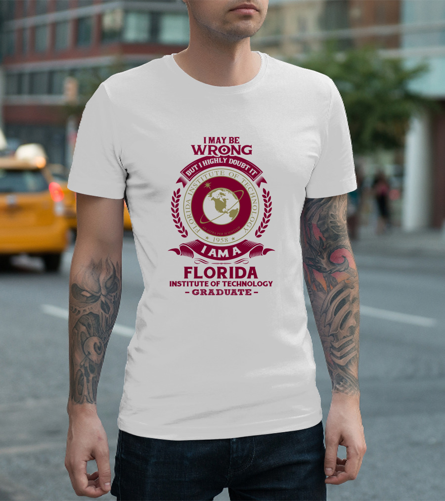 I May Be Wrong But I Highly Doubt It I Am A Florida Institute Of Technology 1958 Ad Astra Per Scientiam Graduate T-Shirt