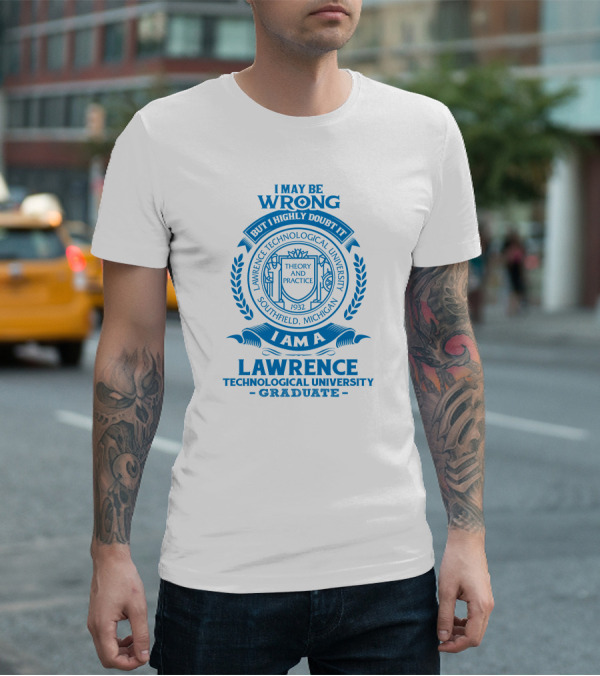 I May Be Wrong But I Highly Doubt It Lawrence Technological University Graduate Southfield Michigan Theory And Practice 1932 T-Shirt