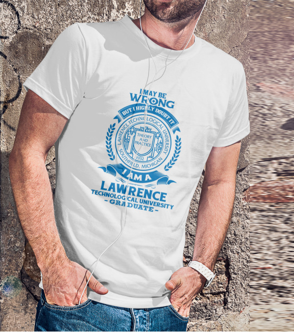 I May Be Wrong But I Highly Doubt It Lawrence Technological University Graduate Southfield Michigan Theory And Practice 1932 T-Shirt