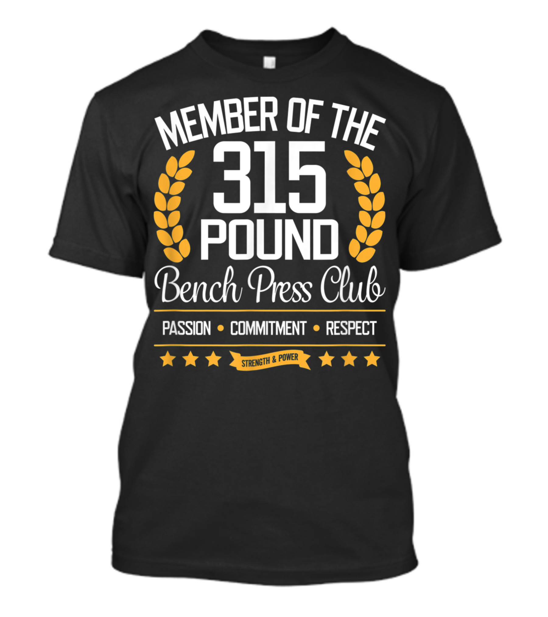 Member Of The 315 Pound Bench Press Club Passion Commitment Respect Strength Power T-Shirt