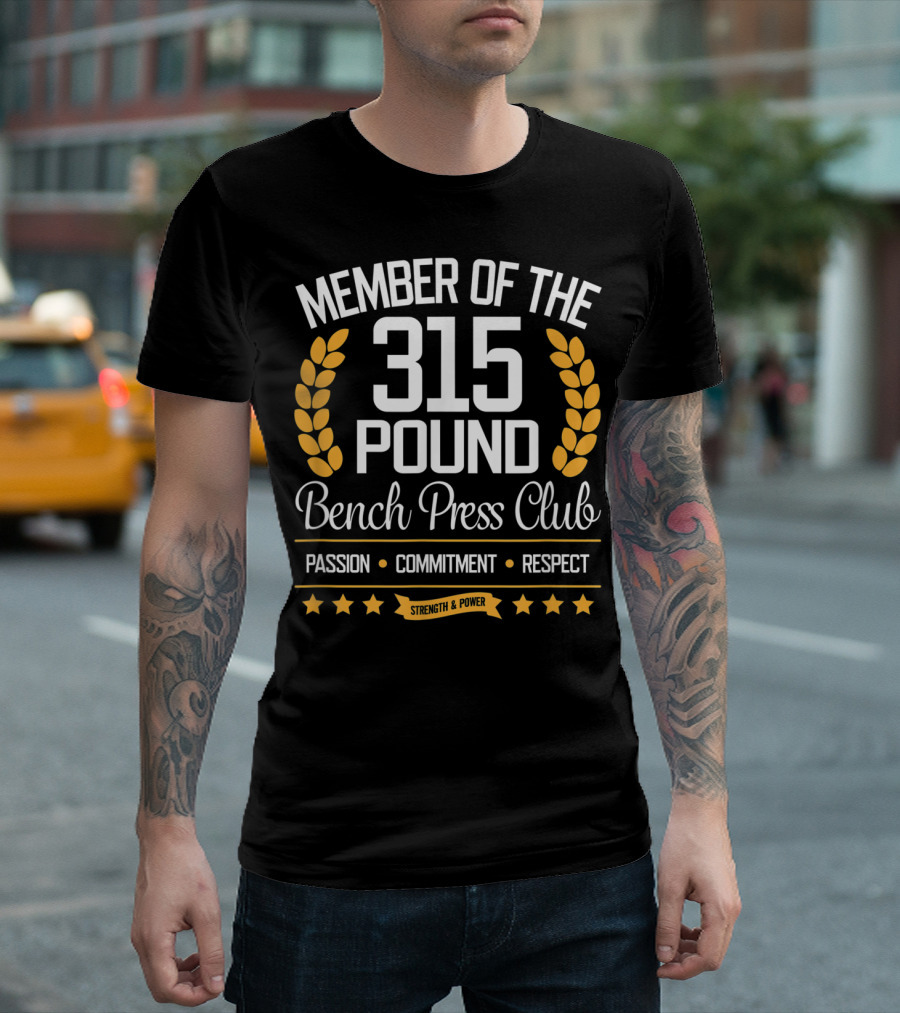 Member Of The 315 Pound Bench Press Club Passion Commitment Respect Strength Power T-Shirt