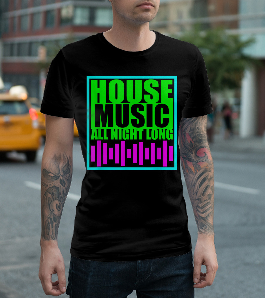 House Music All Night Long Edm Techno Festival Vibes T-Shirt