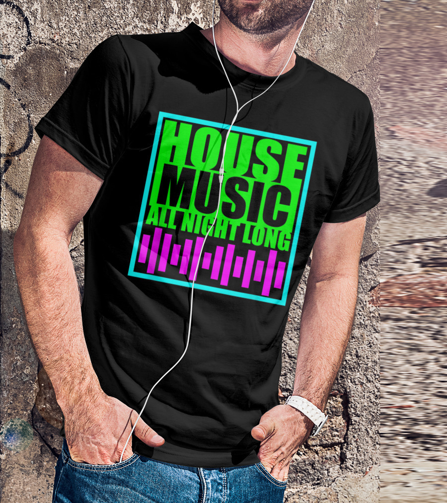 House Music All Night Long Edm Techno Festival Vibes T-Shirt