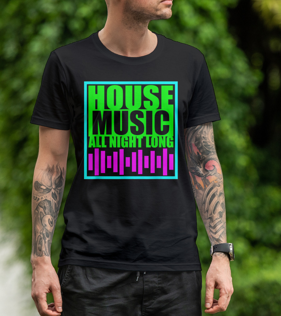 House Music All Night Long Edm Techno Festival Vibes T-Shirt