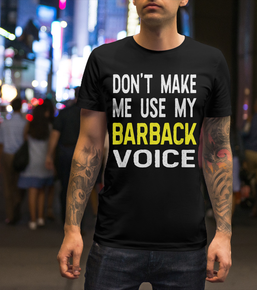 Don't Make Me Use My Barback Voice Funny Bar T-Shirt