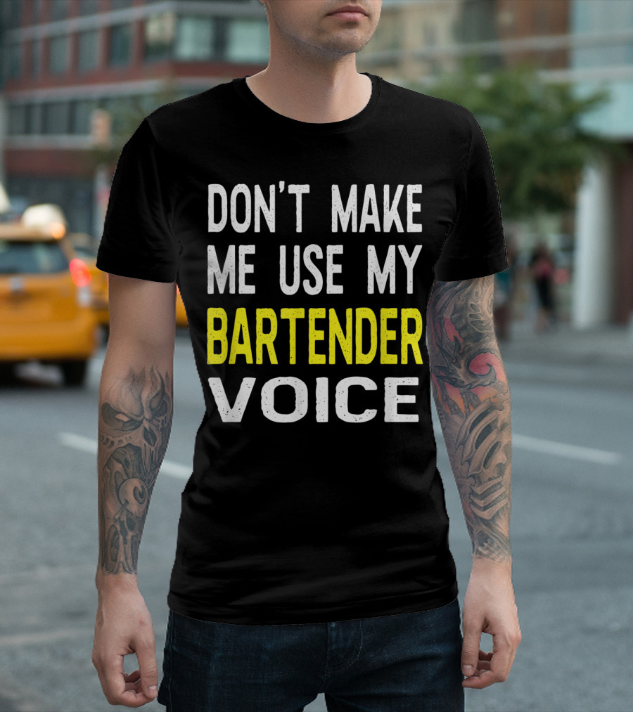 Don't Make Me Use My Bartender Voice Bold Humorous T-Shirt