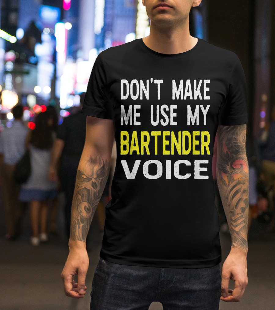 Don't Make Me Use My Bartender Voice Bold Humorous T-Shirt