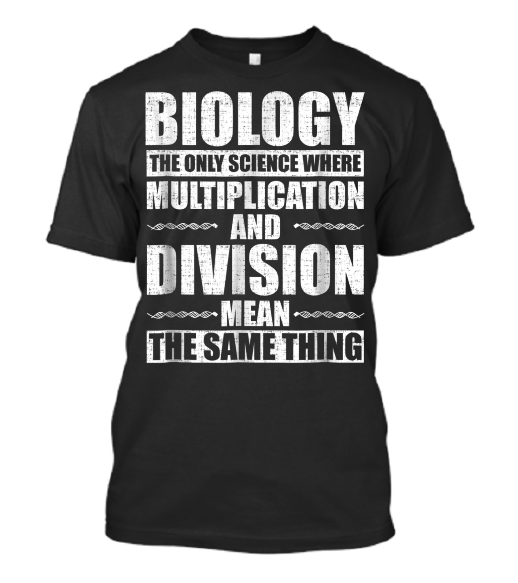 Biology The Only Science Where Multiplication And Division Mean The Same Thing T-Shirt